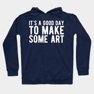 It's A Good Day To Make Art Hoodie